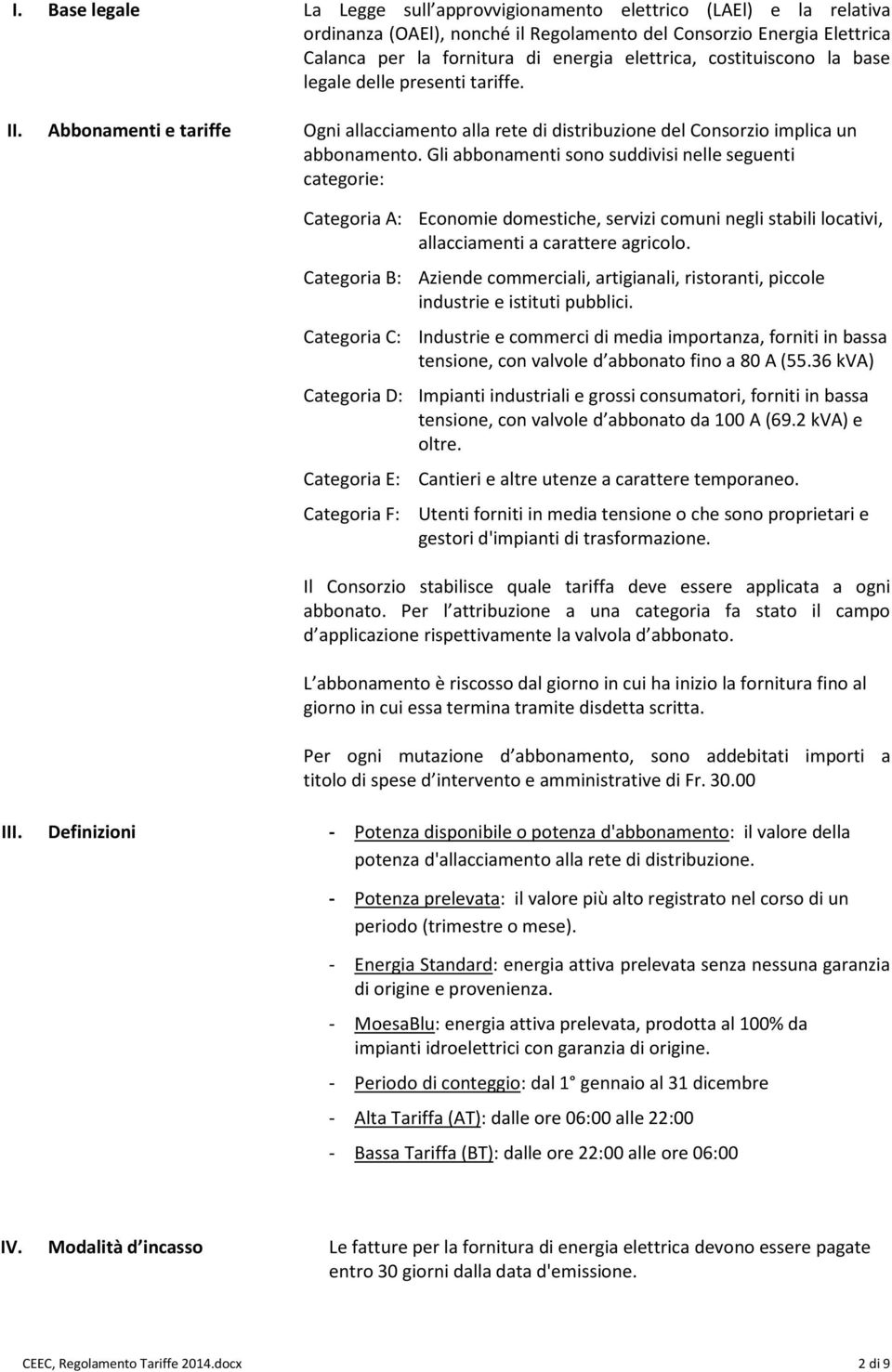 Gli abbonamenti sono suddivisi nelle seguenti categorie: Categoria A: Economie domestiche, servizi comuni negli stabili locativi, allacciamenti a carattere agricolo.