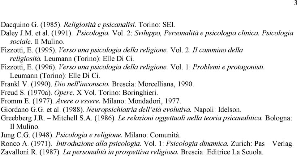 Leumann (Torino): Elle Di Ci. Frankl V. (1990). Dio nell'inconscio. Brescia: Morcelliana, 1990. Freud S. (1970a). Opere. X Vol. Torino: Boringhieri. Fromm E. (1977). Avere o essere.