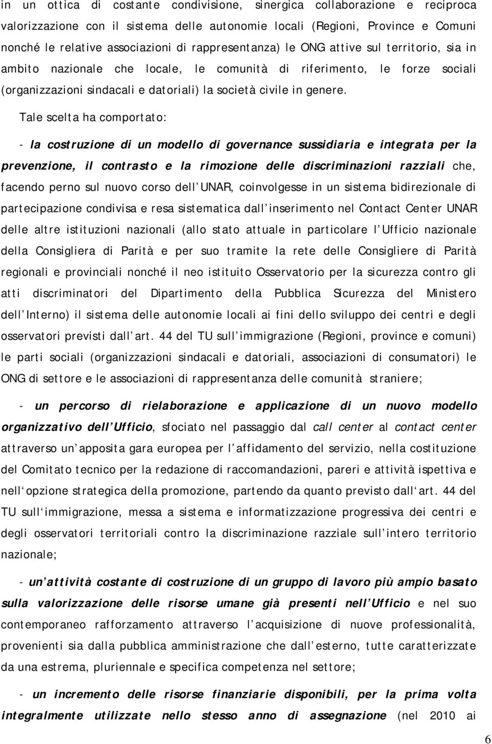 Tale scelta ha comportato: - la costruzione di un modello di governance sussidiaria e integrata per la prevenzione, il contrasto e la rimozione delle discriminazioni razziali che, facendo perno sul