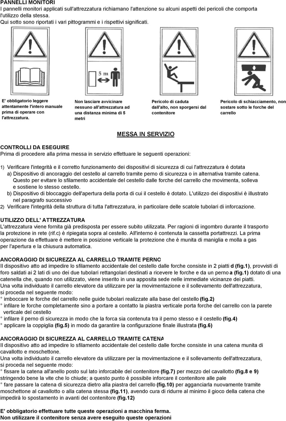 Non lasciare avvicinare nessuno all'attrezzatura ad una distanza minima di 5 metri Pericolo di caduta dall'alto, non sporgersi dal contenitore Pericolo di schiacciamento, non sostare sotto le forche