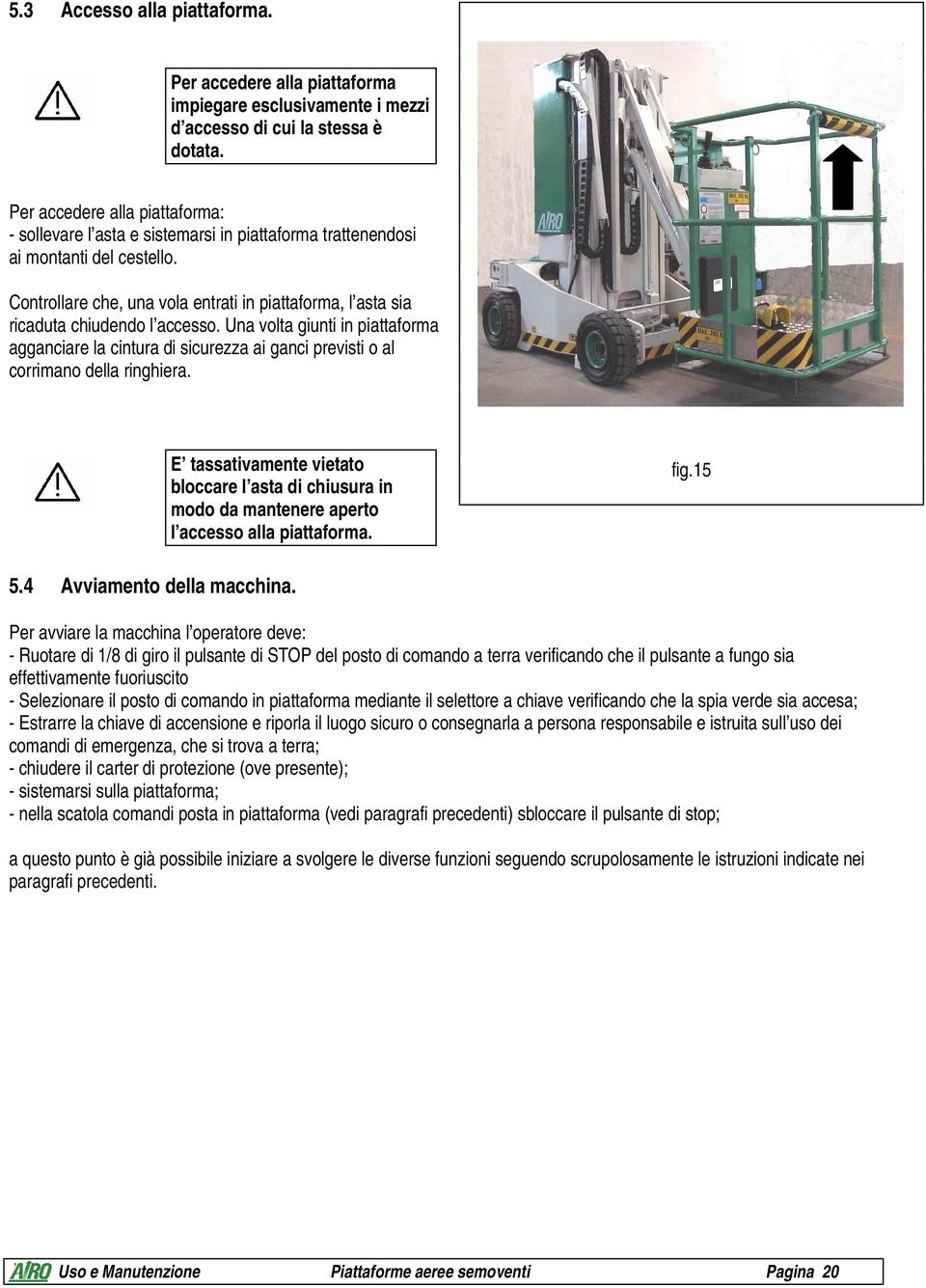 Controllare che, una vola entrati in piattaforma, l asta sia ricaduta chiudendo l accesso.