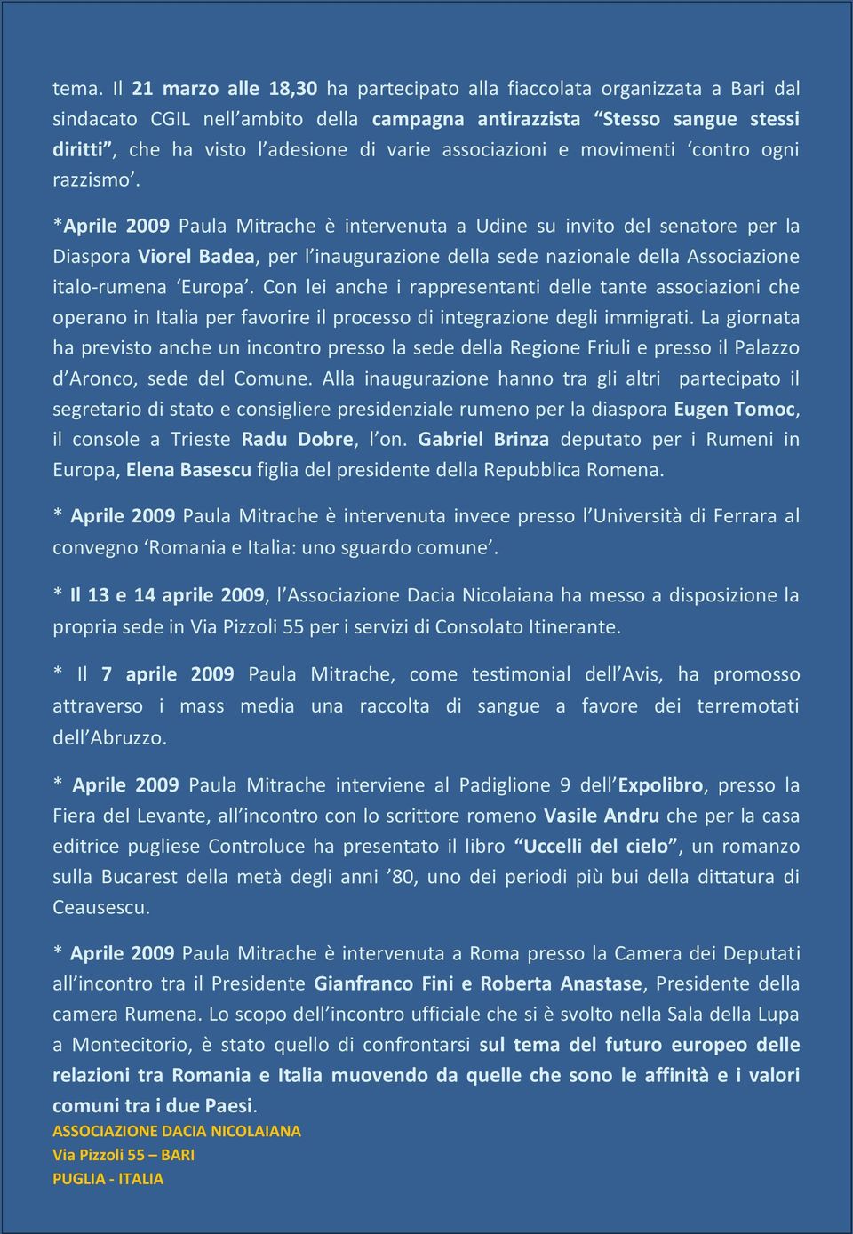 *Aprile 2009 Paula Mitrache è intervenuta a Udine su invito del senatore per la Diaspora Viorel Badea, per l inaugurazione della sede nazionale della Associazione italo-rumena Europa.