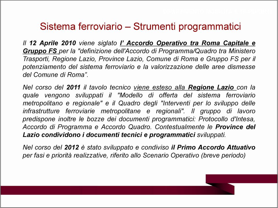 Roma. Nel corso del 2011 il tavolo tecnico viene esteso alla Regione Lazio con la quale vengono sviluppati il "Modello di offerta del sistema ferroviario metropolitano e regionale" e il Quadro degli