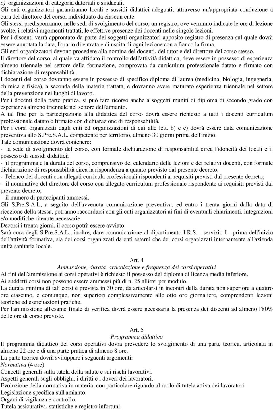 Gli stessi predisporranno, nelle sedi di svolgimento del corso, un registro, ove verranno indicate le ore di lezione svolte, i relativi argomenti trattati, le effettive presenze dei docenti nelle