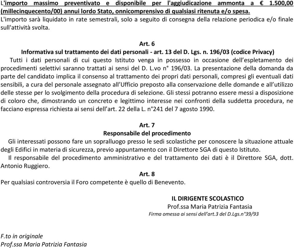 13 del D. Lgs. n. 196/03 (codice Privacy) Tutti i dati personali di cui questo Istituto venga in possesso in occasione dell espletamento dei procedimenti selettivi saranno trattati ai sensi del D. L.vo n 196/03.