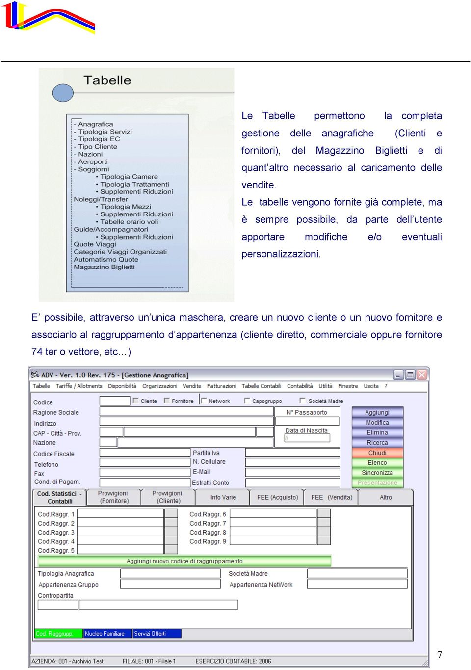 Le tabelle vengono fornite già complete, ma è sempre possibile, da parte dell utente apportare modifiche e/o eventuali