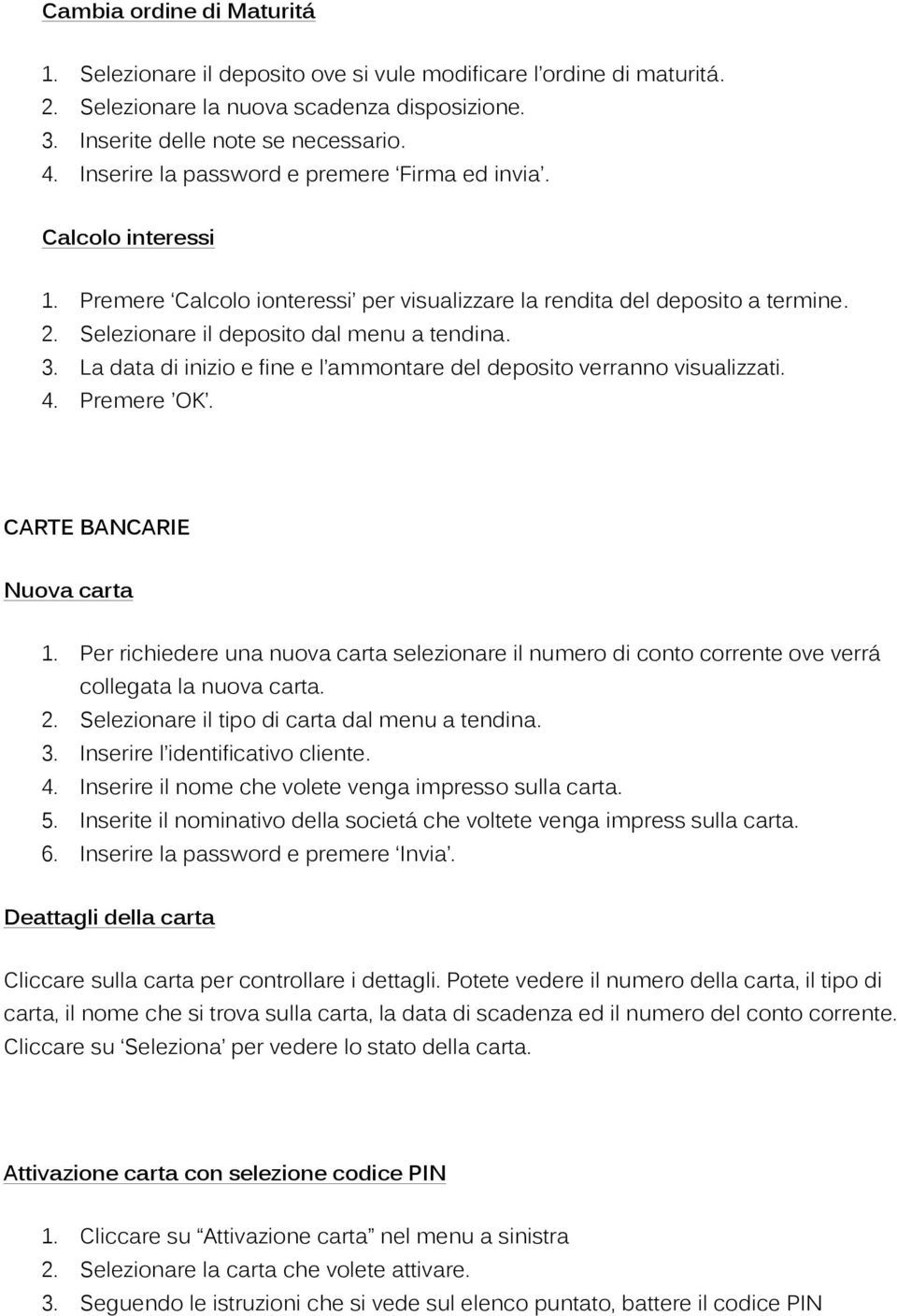 La data di inizio e fine e l ammontare del deposito verranno visualizzati. 4. Premere OK. CARTE BANCARIE Nuova carta 1.