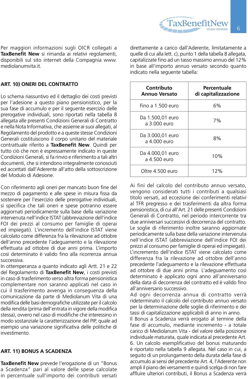 individuali, sono riportati nella tabella 8 allegata alle presenti Condizioni Generali di Contratto e nella Nota Informativa, che assieme ai suoi allegati, al Regolamento del prodotto e a queste