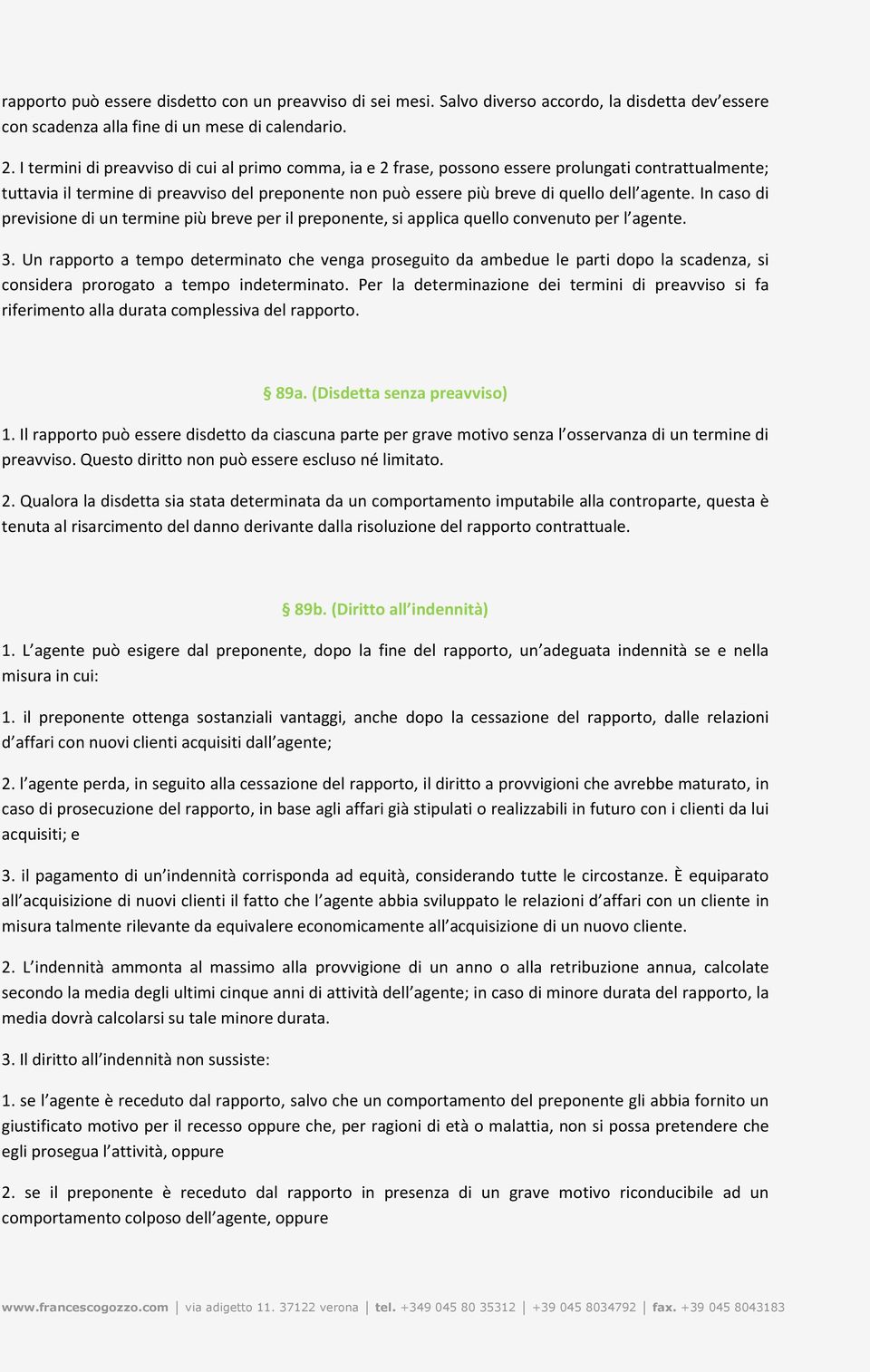 In caso di previsione di un termine più breve per il preponente, si applica quello convenuto per l agente. 3.