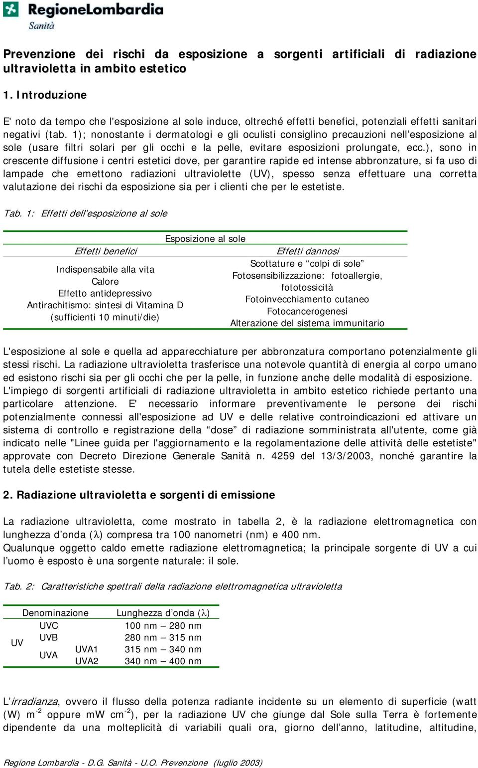 1); nonostante i dermatologi e gli oculisti consiglino precauzioni nell esposizione al sole (usare filtri solari per gli occhi e la pelle, evitare esposizioni prolungate, ecc.