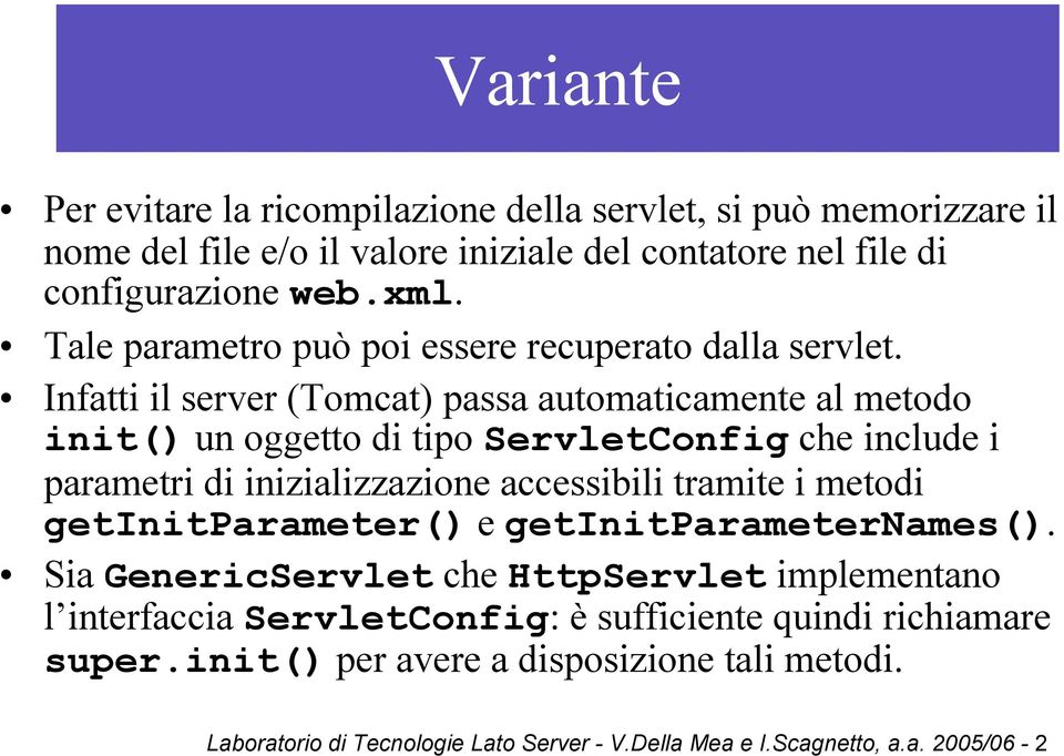 Infatti il server (Tomcat) passa automaticamente al metodo init() un oggetto di tipo ServletConfig che include i parametri di inizializzazione accessibili tramite i