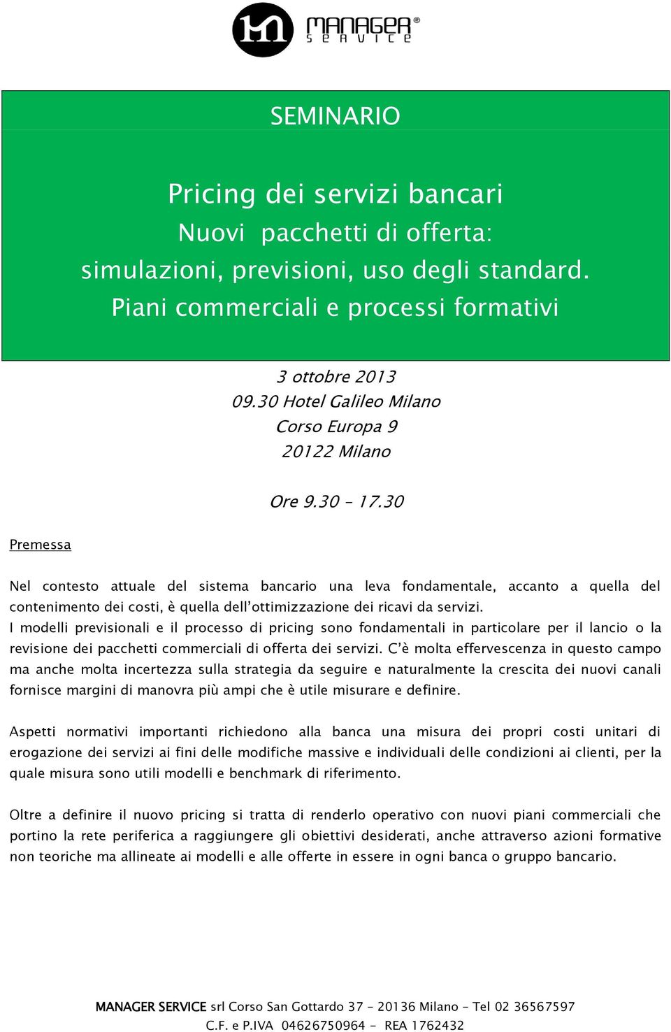 30 Premessa Nel contesto attuale del sistema bancario una leva fondamentale, accanto a quella del contenimento dei costi, è quella dell ottimizzazione dei ricavi da servizi.