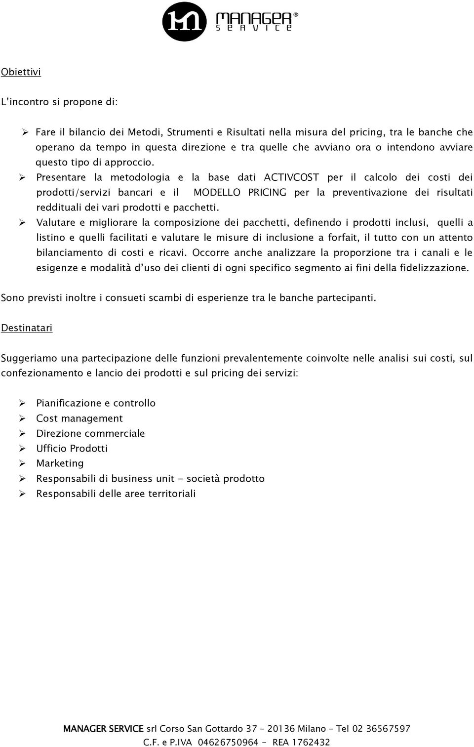 Presentare la metodologia e la base dati ACTIVCOST per il calcolo dei costi dei prodotti/servizi bancari e il MODELLO PRICING per la preventivazione dei risultati reddituali dei vari prodotti e