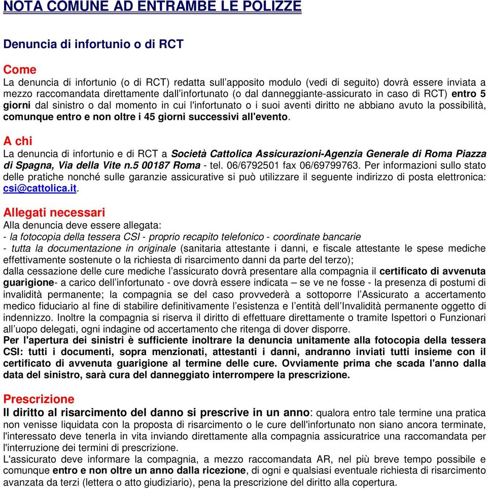 comunque entro e non oltre i 45 giorni successivi all'evento. A chi La denuncia di infortunio e di RCT a Società Cattolica Assicurazioni-Agenzia Generale di Roma Piazza di Spagna, Via della Vite n.