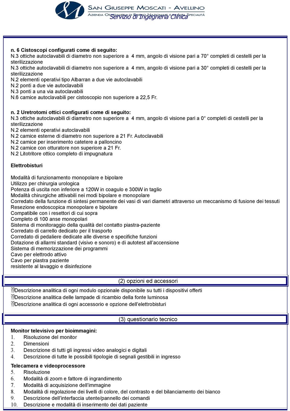 2 ponti a due vie autoclavabili N.3 ponti a una via autoclavabili N.6 camice autoclavabili per cistoscopio non superiore a 22,5 Fr. n. 2 Uretrotomi ottici configurati come di seguito: N.