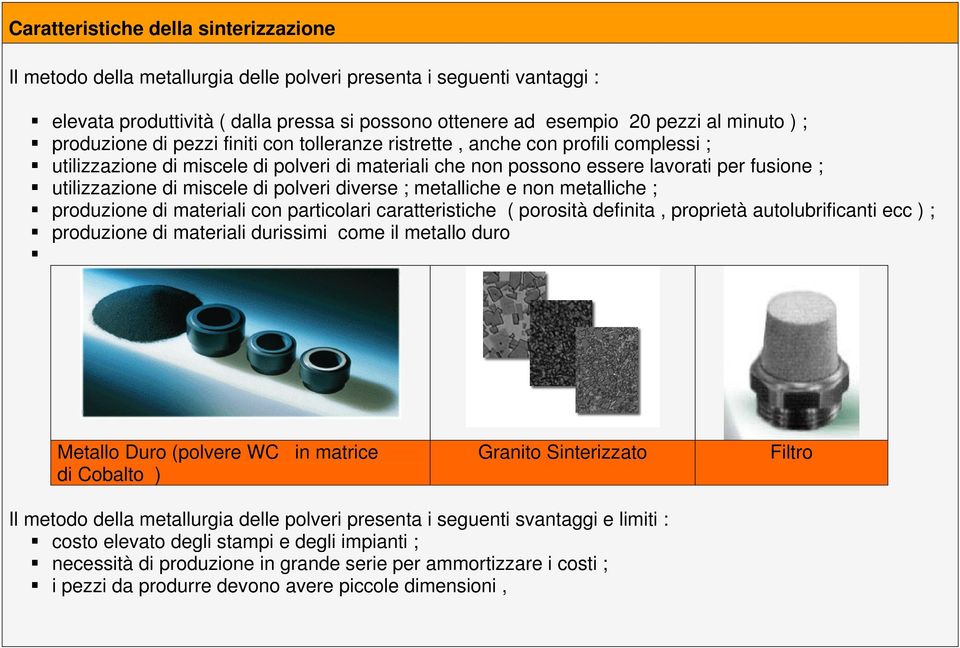 miscele di polveri diverse ; metalliche e non metalliche ; produzione di materiali con particolari caratteristiche ( porosità definita, proprietà autolubrificanti ecc ) ; produzione di materiali