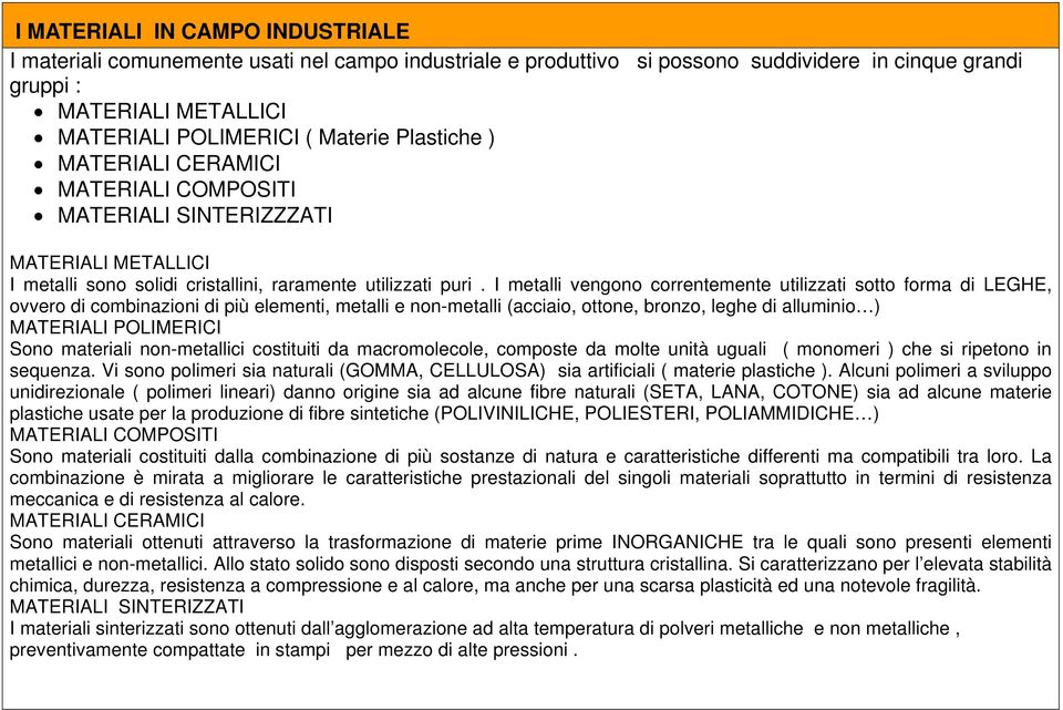 I metalli vengono correntemente utilizzati sotto forma di LEGHE, ovvero di combinazioni di più elementi, metalli e non-metalli (acciaio, ottone, bronzo, leghe di alluminio ) MATERIALI POLIMERICI Sono