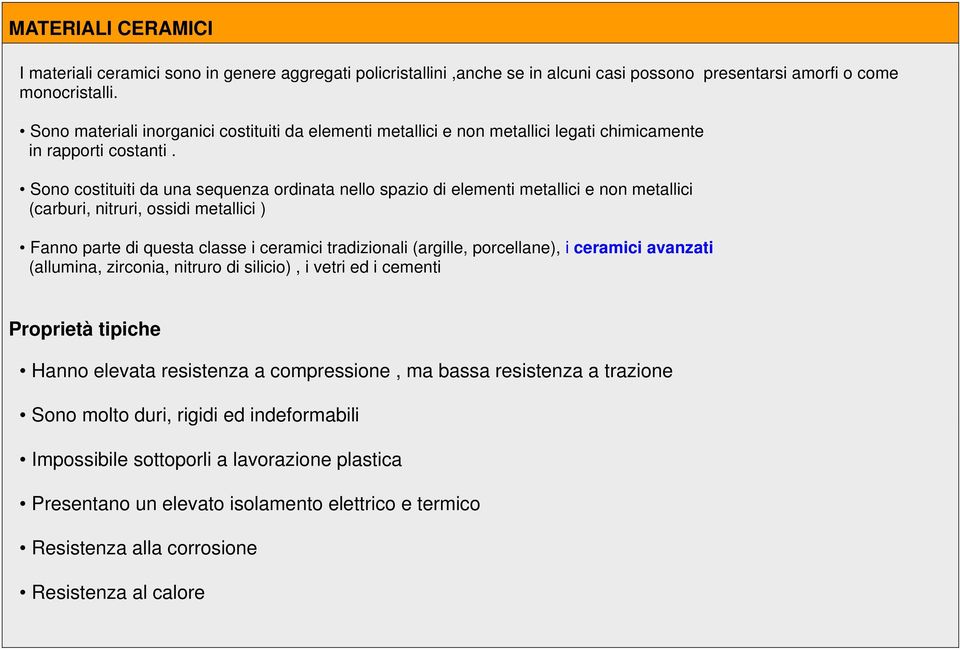 Sono costituiti da una sequenza ordinata nello spazio di elementi metallici e non metallici (carburi, nitruri, ossidi metallici ) Fanno parte di questa classe i ceramici tradizionali (argille,