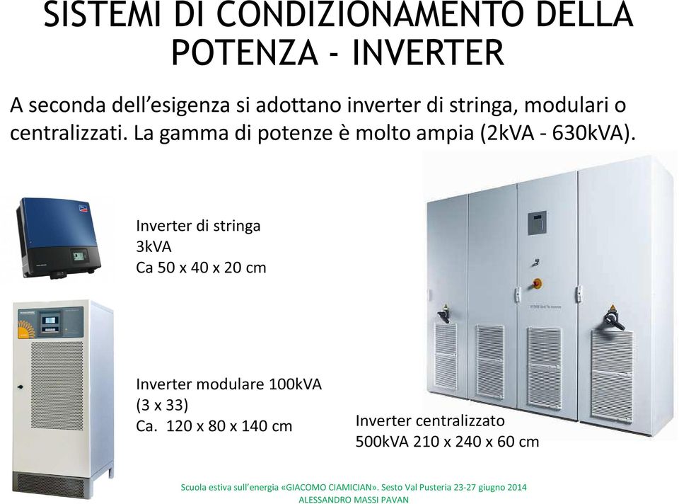 La gamma di potenze è molto ampia (2kVA - 630kVA).