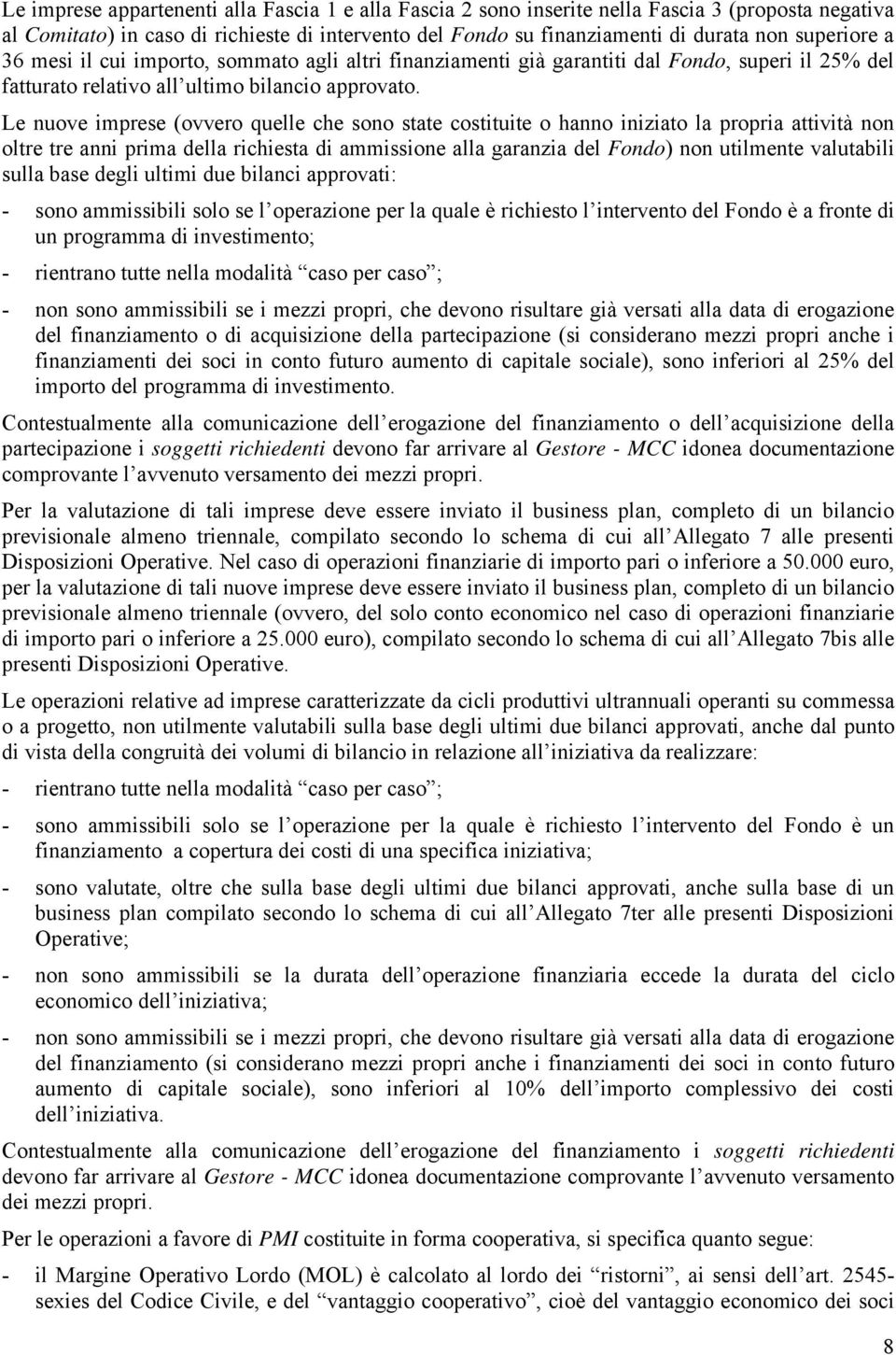 Le nuove imprese (ovvero quelle che sono state costituite o hanno iniziato la propria attività non oltre tre anni prima della richiesta di ammissione alla garanzia del Fondo) non utilmente valutabili