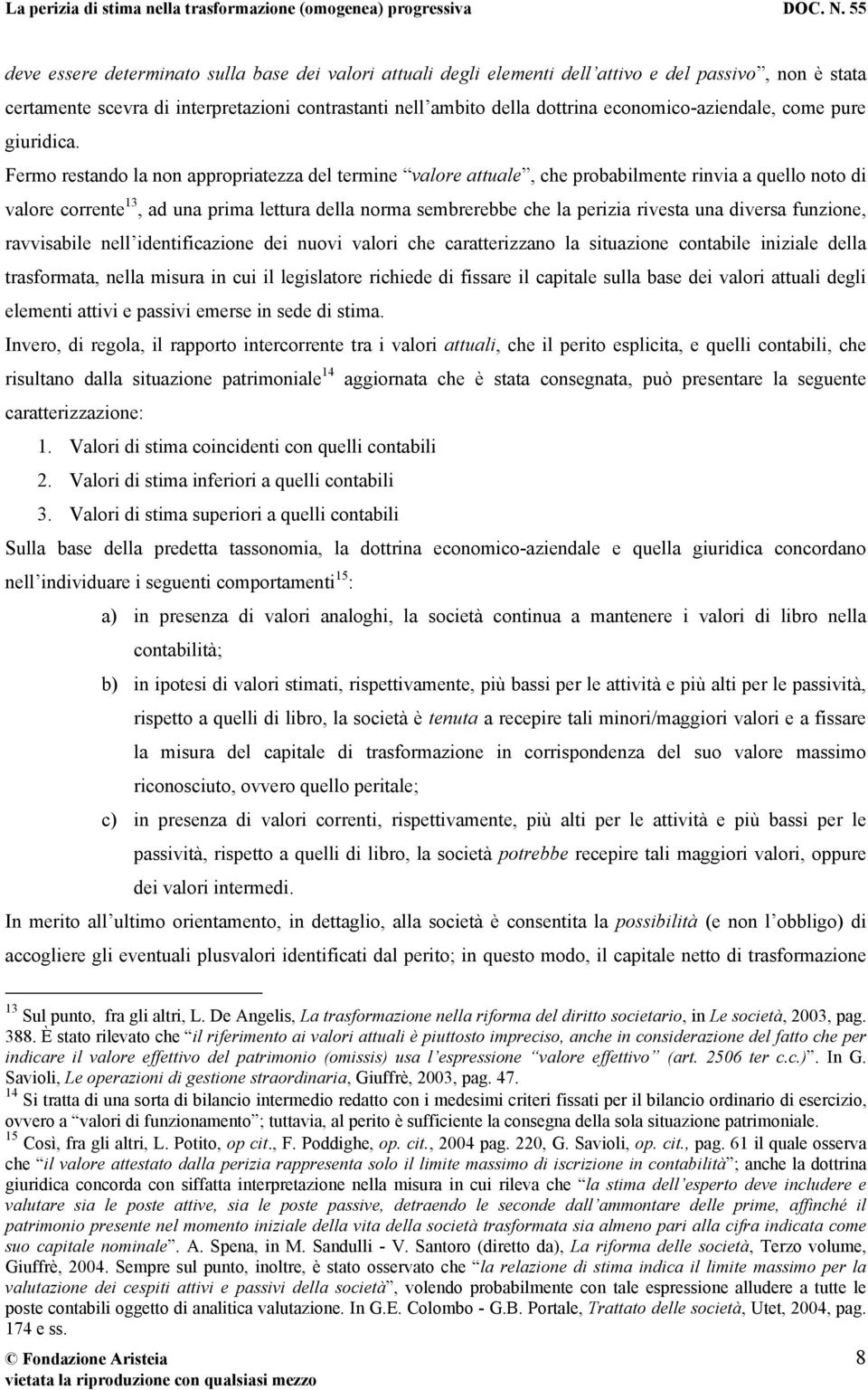 Fermo restando la non appropriatezza del termine valore attuale, che probabilmente rinvia a quello noto di valore corrente 13, ad una prima lettura della norma sembrerebbe che la perizia rivesta una