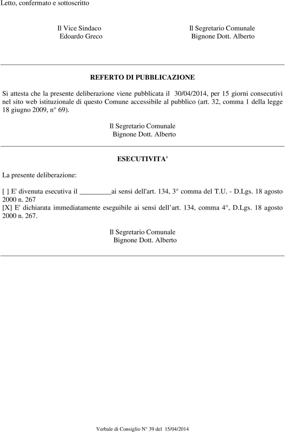 32, comma 1 della legge 18 giugno 2009, n 69). La presente deliberazione: ESECUTIVITA' [ ] E' divenuta esecutiva il ai sensi dell'art.