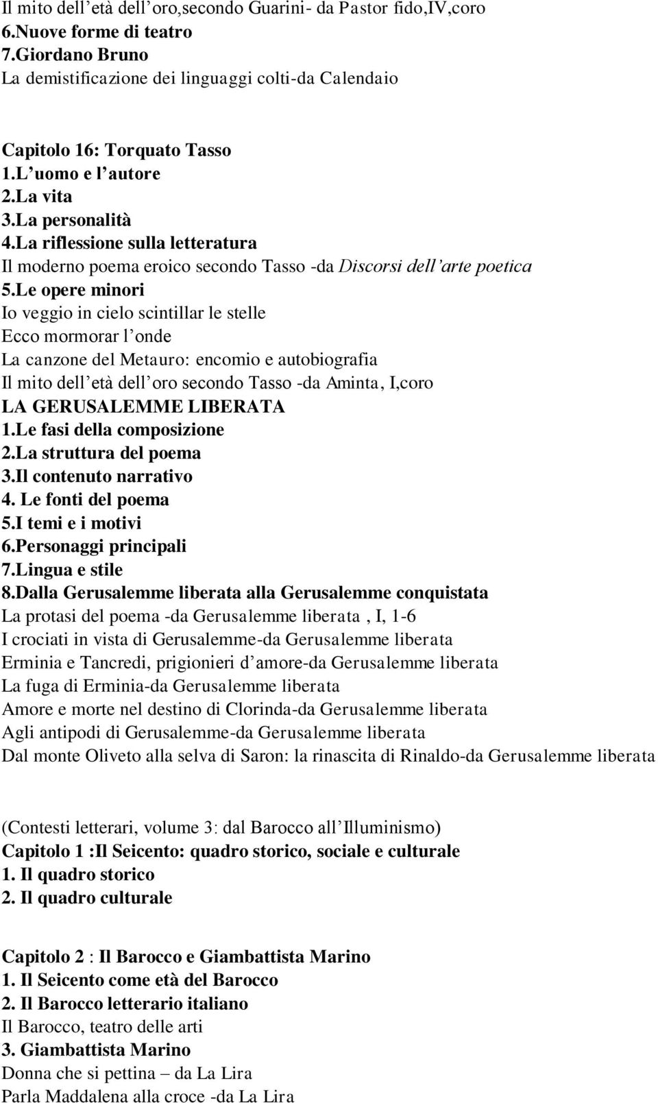 Le opere minori Io veggio in cielo scintillar le stelle Ecco mormorar l onde La canzone del Metauro: encomio e autobiografia Il mito dell età dell oro secondo Tasso -da Aminta, I,coro LA GERUSALEMME