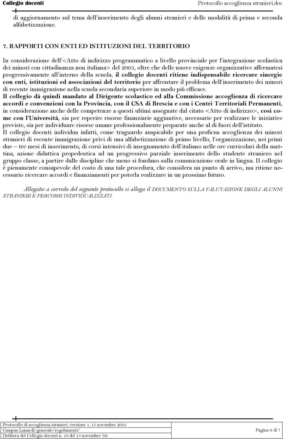 del 2005, oltre che delle nuove esigenze organizzative affermatesi progressivamente all interno della scuola, il collegio docenti ritiene indispensabile ricercare sinergie con enti, istituzioni ed