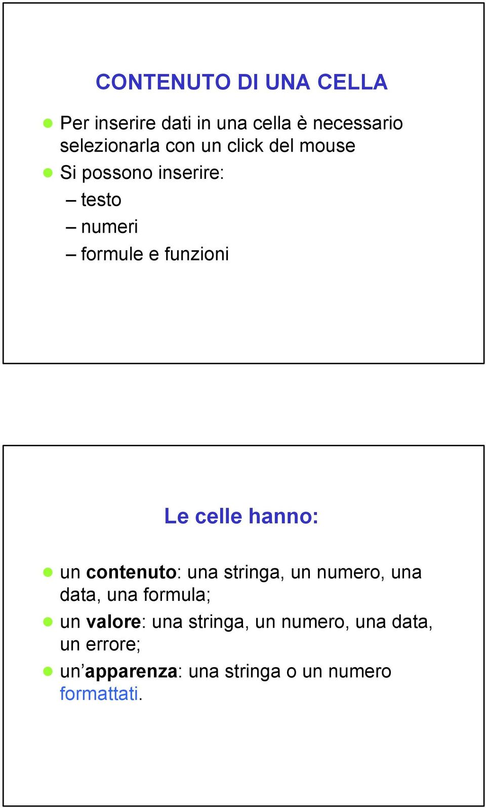 hanno: n un contenuto: una stringa, un numero, una data, una formula; n un valore: una