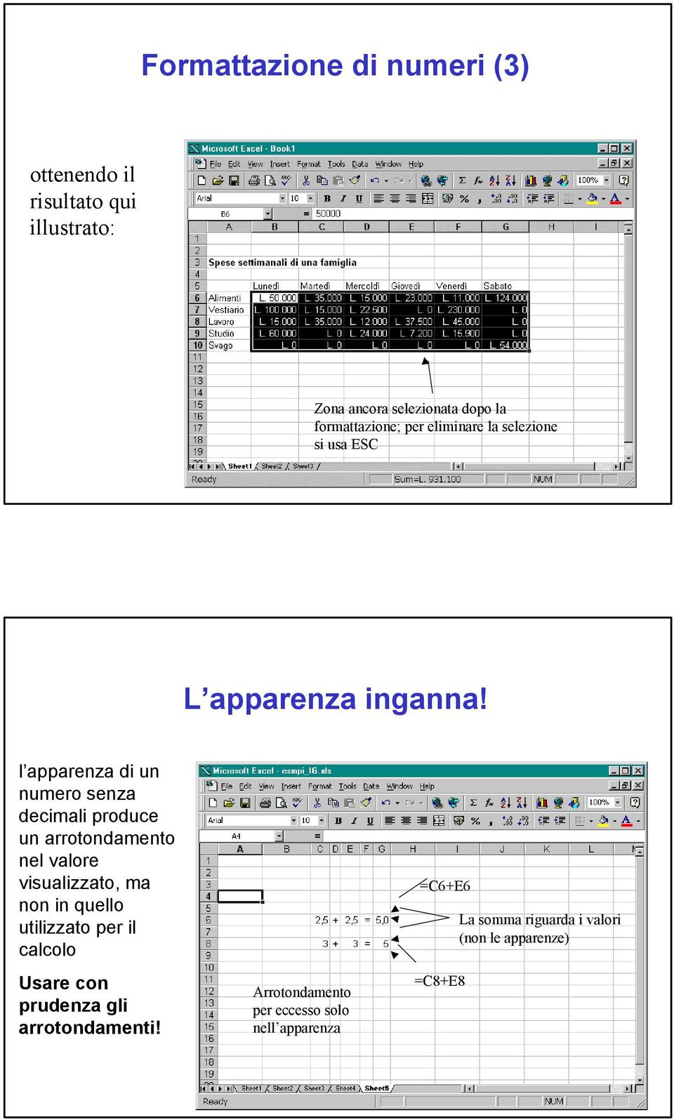 l apparenza di un numero senza decimali produce un arrotondamento nel valore visualizzato, ma non in quello