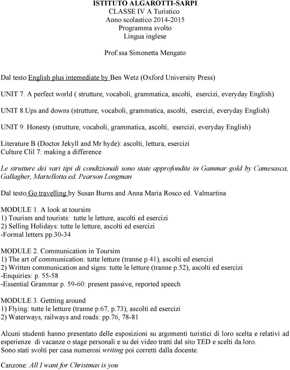 Honesty (strutture, vocaboli, grammatica, ascolti, esercizi, everyday Literature B (Doctor Jekyll and Mr hyde): ascolti, lettura, esercizi Culture Clil 7: making a difference Le strutture dei vari