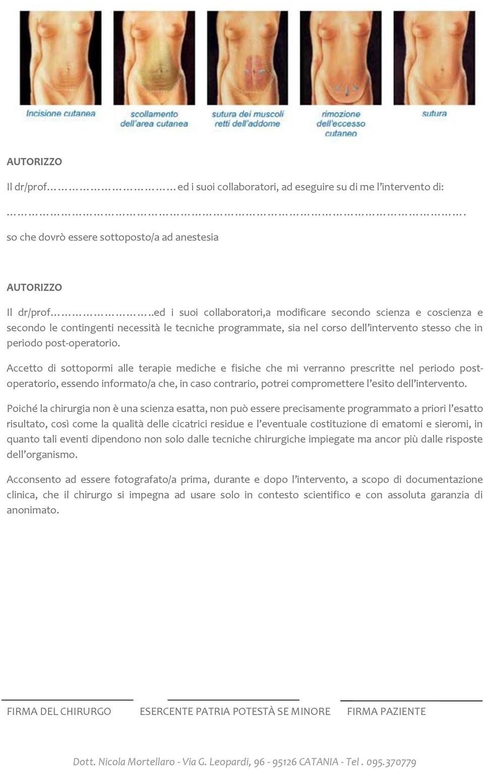 Accetto di sottopormi alle terapie mediche e fisiche che mi verranno prescritte nel periodo postoperatorio, essendo informato/a che, in caso contrario, potrei compromettere l esito dell intervento.