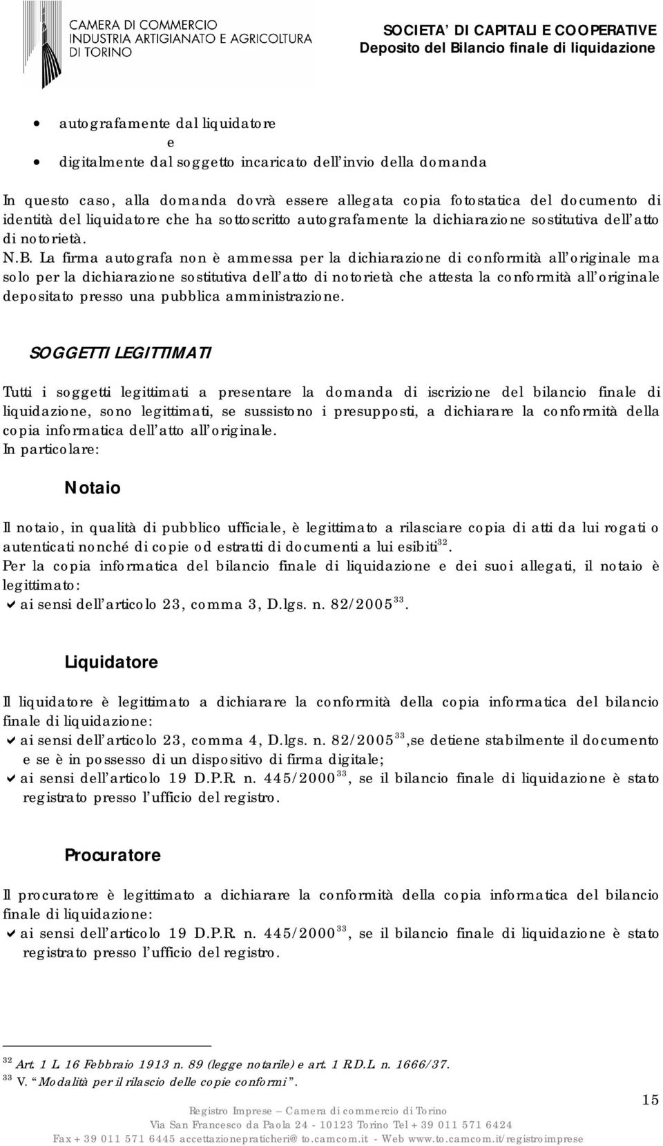 La firma autografa non è ammessa per la dichiarazione di conformità all originale ma solo per la dichiarazione sostitutiva dell atto di notorietà che attesta la conformità all originale depositato