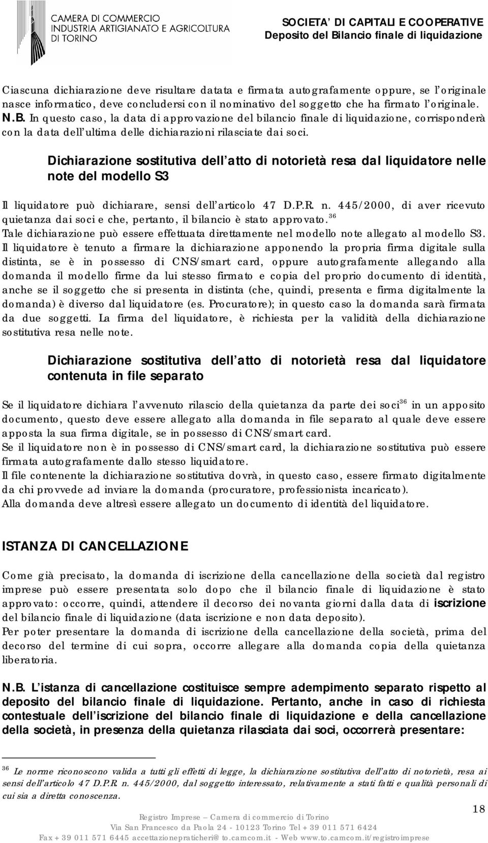 Dichiarazione sostitutiva dell atto di notorietà resa dal liquidatore nelle note del modello S3 Il liquidatore può dichiarare, sensi dell articolo 47 D.P.R. n. 445/2000, di aver ricevuto quietanza dai soci e che, pertanto, il bilancio è stato approvato.