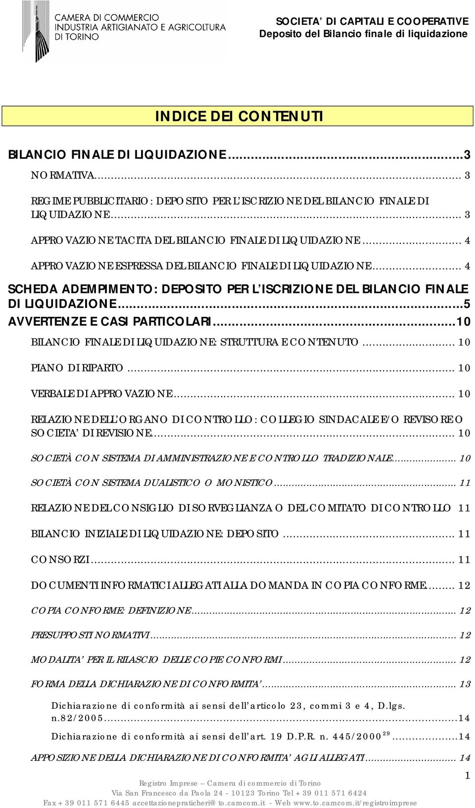 .. 4 SCHEDA ADEMPIMENTO: DEPOSITO PER L ISCRIZIONE DEL BILANCIO FINALE DI LIQUIDAZIONE...5 AVVERTENZE E CASI PARTICOLARI...10 BILANCIO FINALE DI LIQUIDAZIONE: STRUTTURA E CONTENUTO.