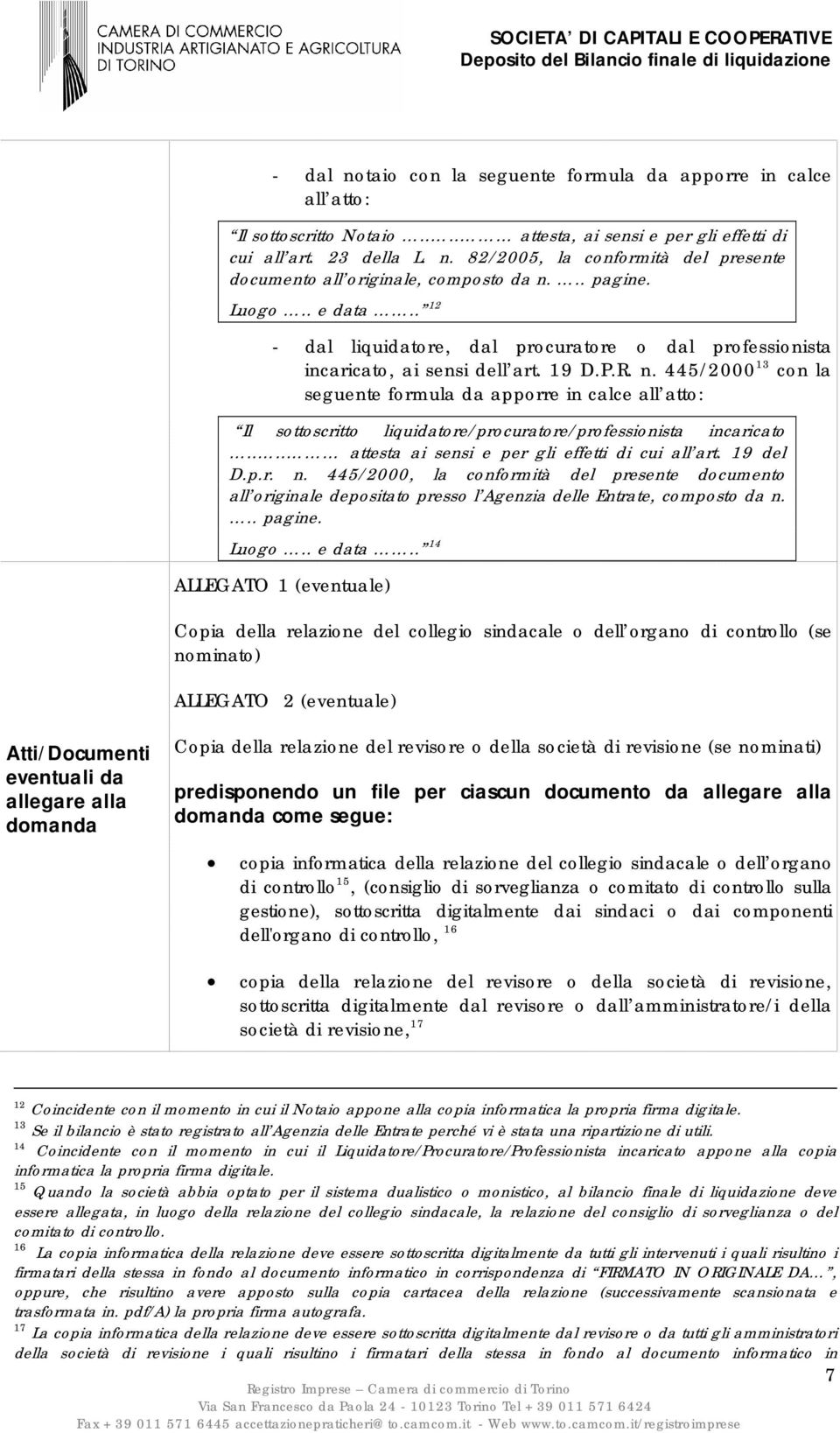 445/2000 13 con la seguente formula da apporre in calce all atto: Il sottoscritto liquidatore/procuratore/professionista incaricato.... attesta ai sensi e per gli effetti di cui all art. 19 del D.p.r. n.