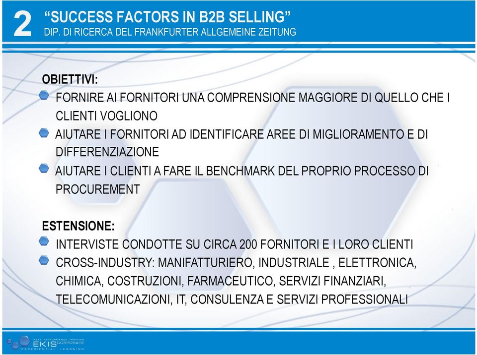 AIUTARE I FORNITORI AD IDENTIFICARE AREE DI MIGLIORAMENTO E DI DIFFERENZIAZIONE AIUTARE I CLIENTI A FARE IL BENCHMARK DEL PROPRIO PROCESSO DI