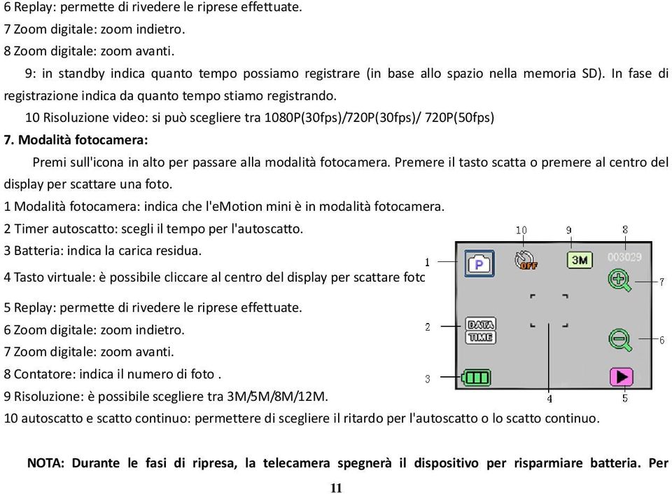 10 Risoluzione video: si può scegliere tra 1080P(30fps)/720P(30fps)/ 720P(50fps) 7. Modalità fotocamera: Premi sull'icona in alto per passare alla modalità fotocamera.