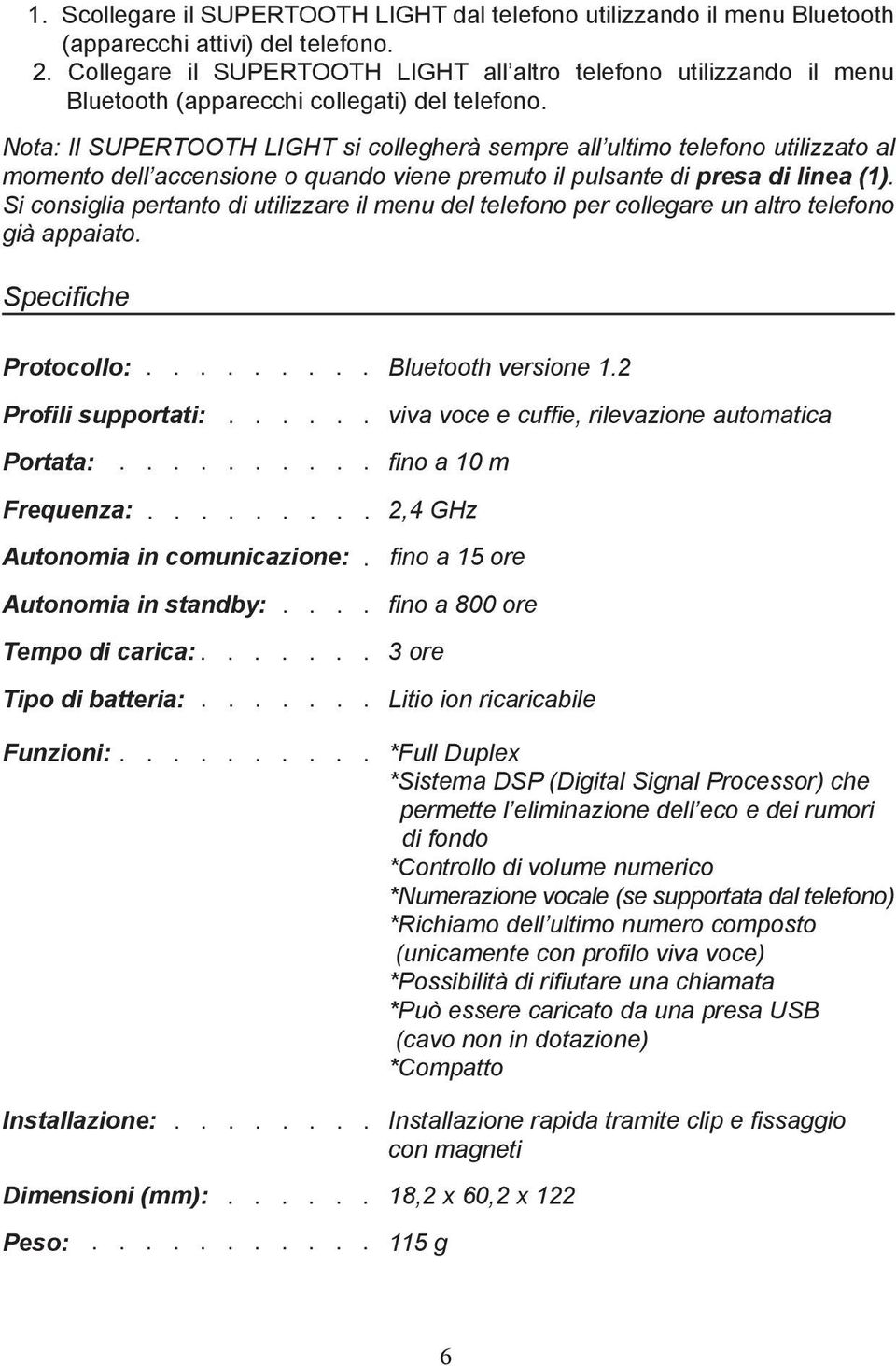 Nota: Il SUPERTOOTH LIGHT si collegherà sempre all ultimo telefono utilizzato al momento dell accensione o quando viene premuto il pulsante di presa di linea (1).