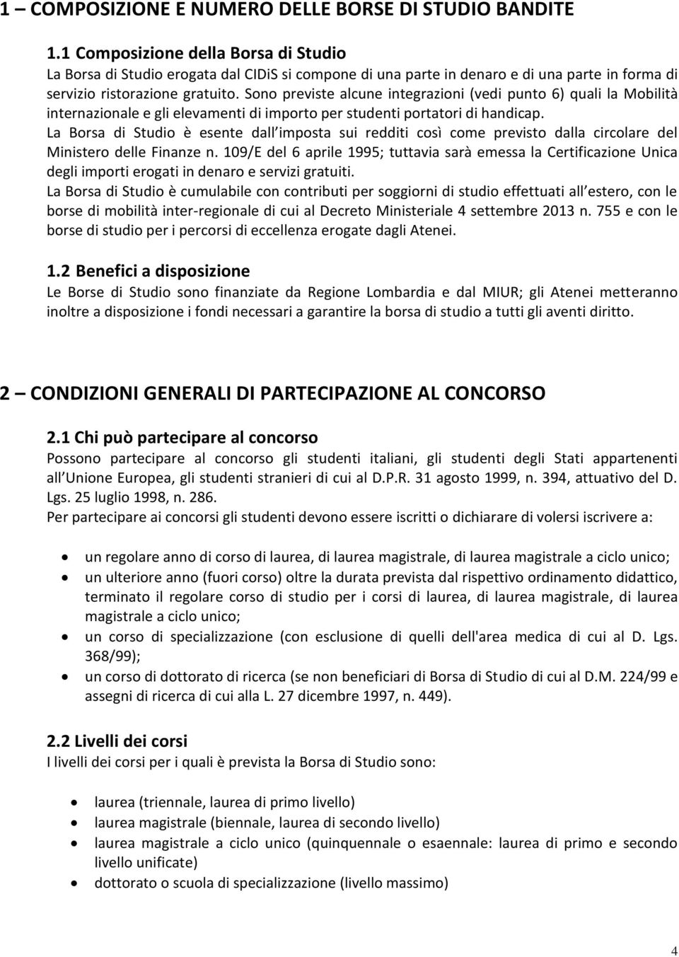 Sono previste alcune integrazioni (vedi punto 6) quali la Mobilità internazionale e gli elevamenti di importo per studenti portatori di handicap.