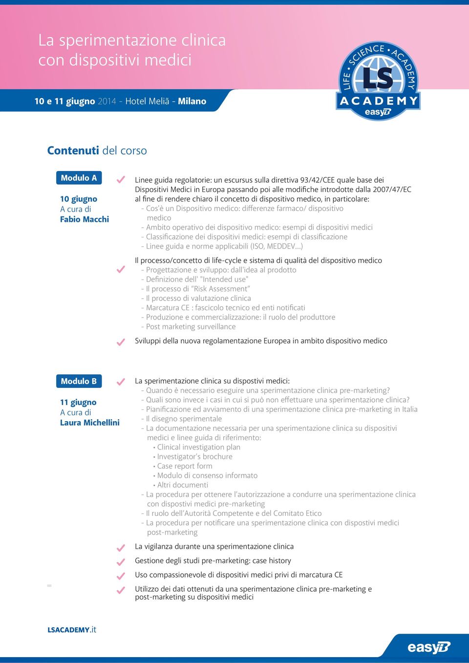 medico: esempi di dispositivi medici - Classificazione dei dispositivi medici: esempi di classificazione - Linee guida e norme applicabili (ISO, MEDDEV ) Il processo/concetto di life-cycle e sistema