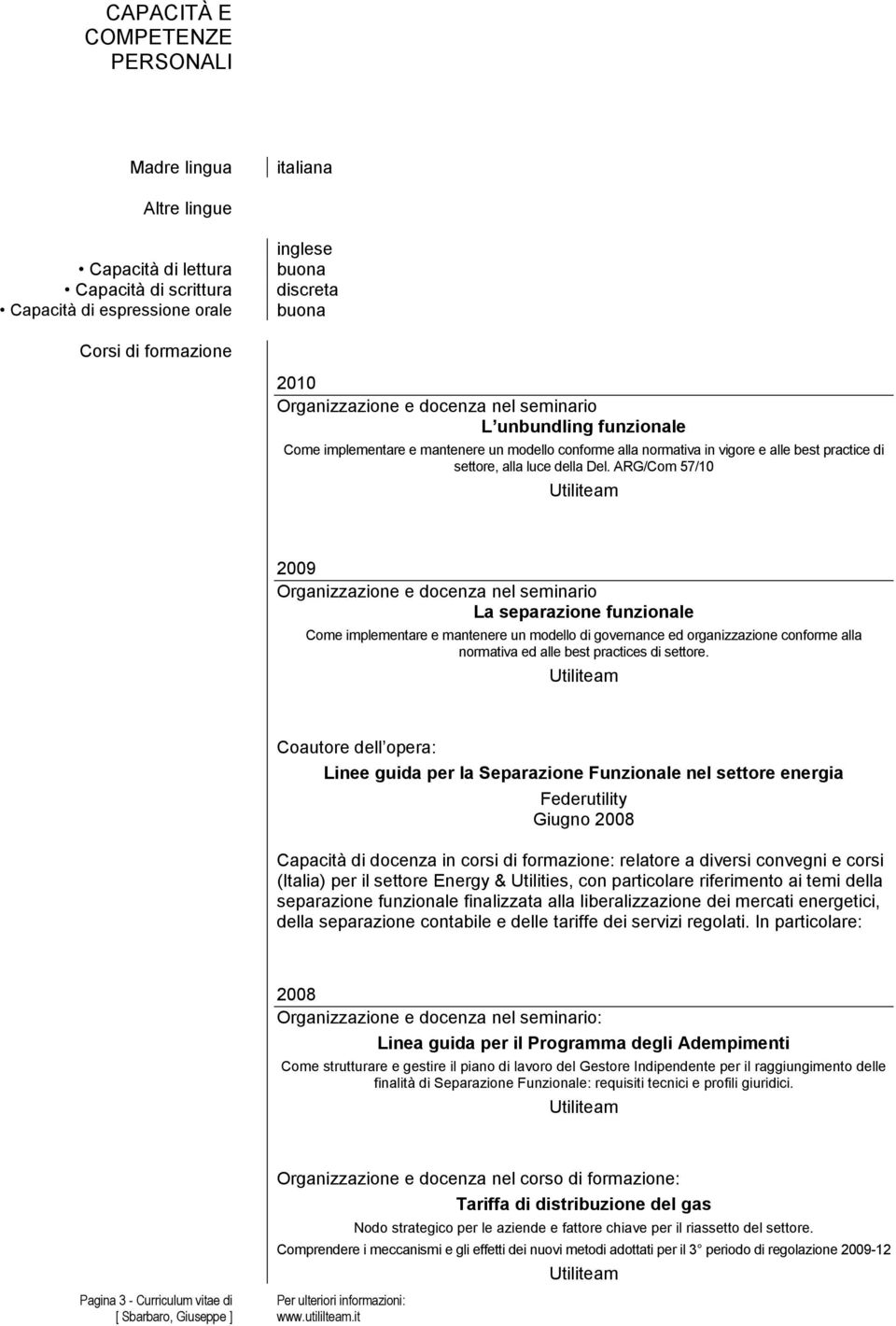 ARG/Com 57/10 2009 Organizzazione e docenza nel seminario La separazione funzionale Come implementare e mantenere un modello di governance ed organizzazione conforme alla normativa ed alle best