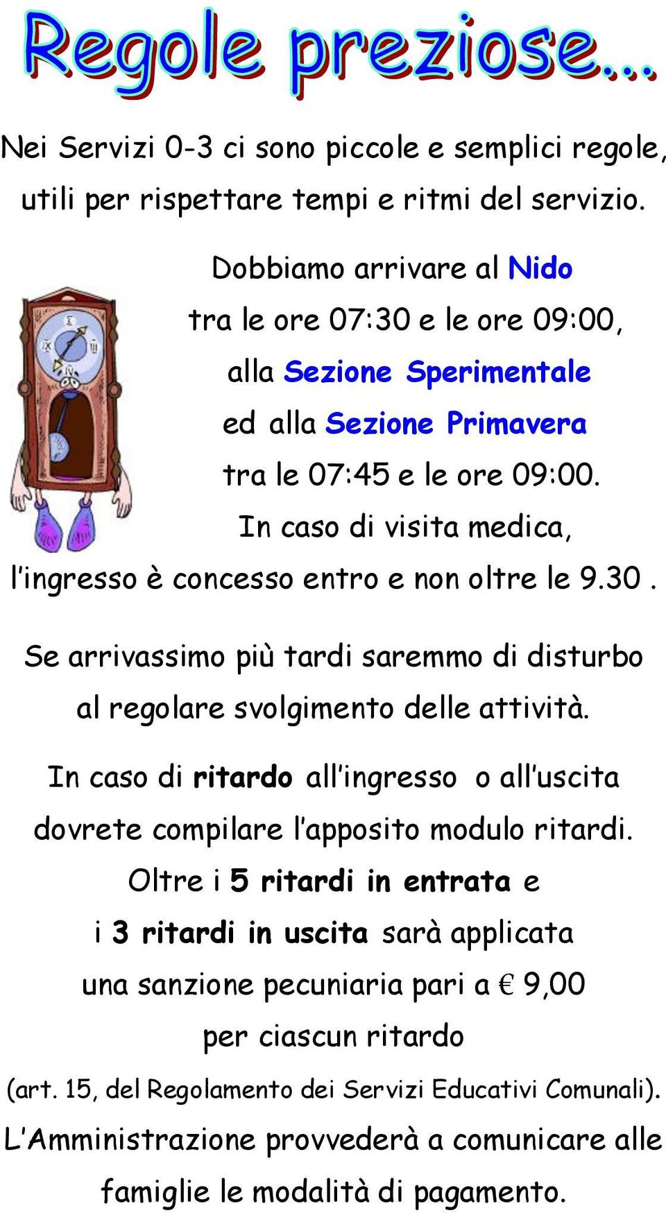 In caso di visita medica, l ingresso è concesso entro e non oltre le 9.30. Se arrivassimo più tardi saremmo di disturbo al regolare svolgimento delle attività.