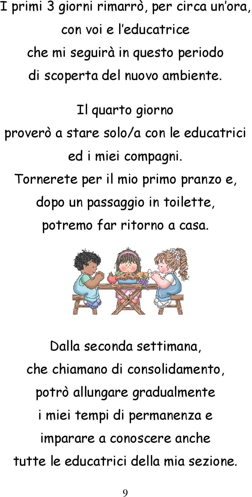 Tornerete per il mio primo pranzo e, dopo un passaggio in toilette, potremo far ritorno a casa.