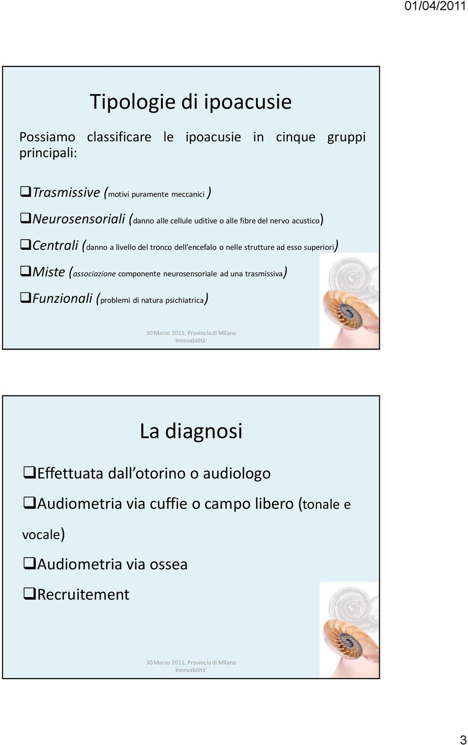 strutture ad esso superiori) Miste (associazione componente neurosensoriale ad una trasmissiva) Funzionali (problemi di natura