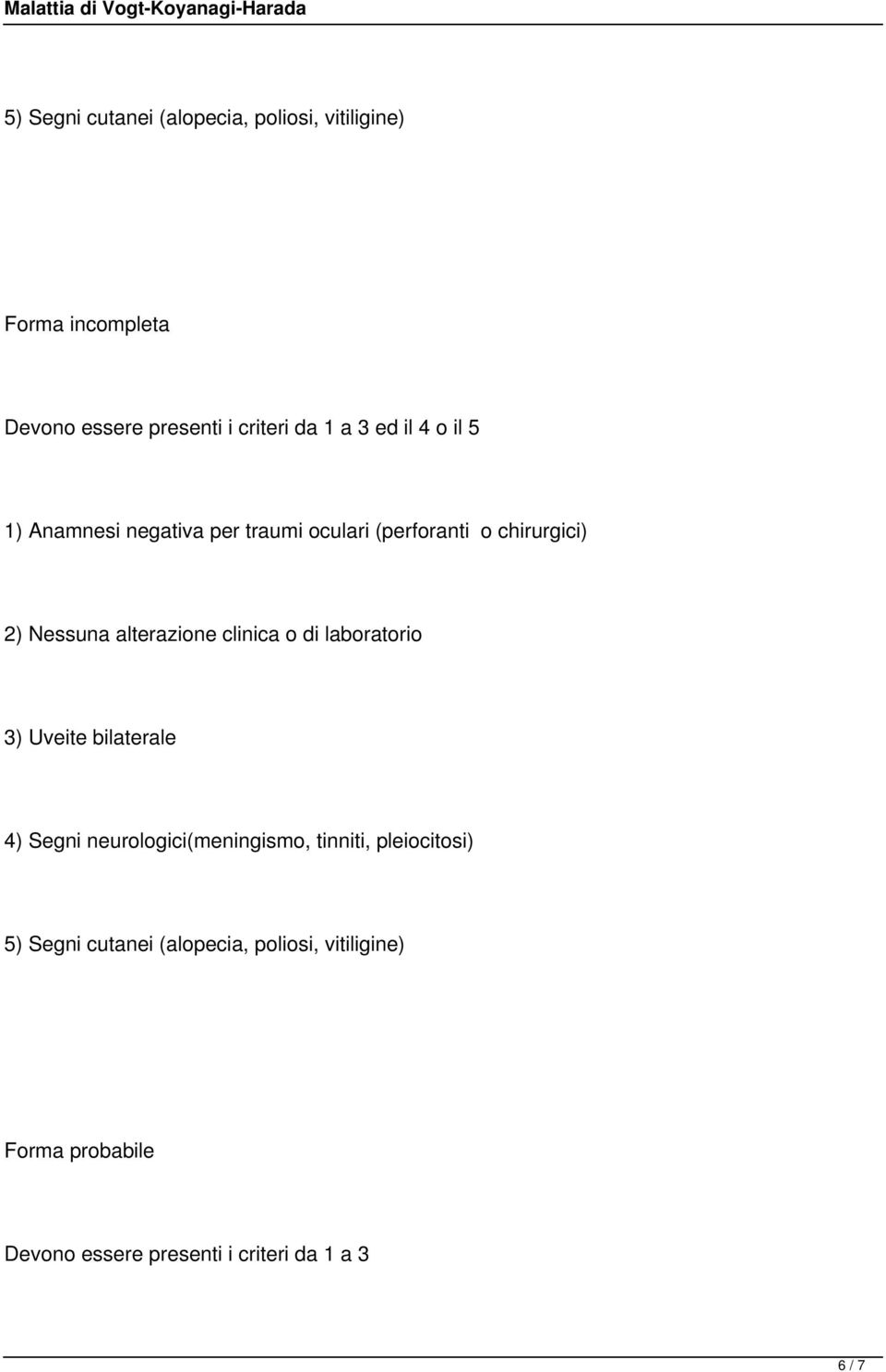 clinica o di laboratorio 3) Uveite bilaterale 4) Segni neurologici(meningismo, tinniti, pleiocitosi) 5)