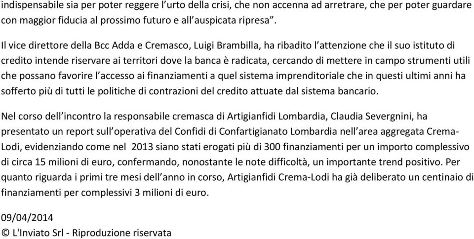 campo strumenti utili che possano favorire l accesso ai finanziamenti a quel sistema imprenditoriale che in questi ultimi anni ha sofferto più di tutti le politiche di contrazioni del credito attuate