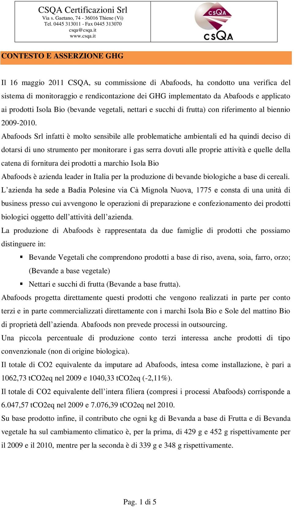 Abafoods Srl infatti è molto sensibile alle problematiche ambientali ed ha quindi deciso di dotarsi di uno strumento per monitorare i gas serra dovuti alle proprie attività e quelle della catena di