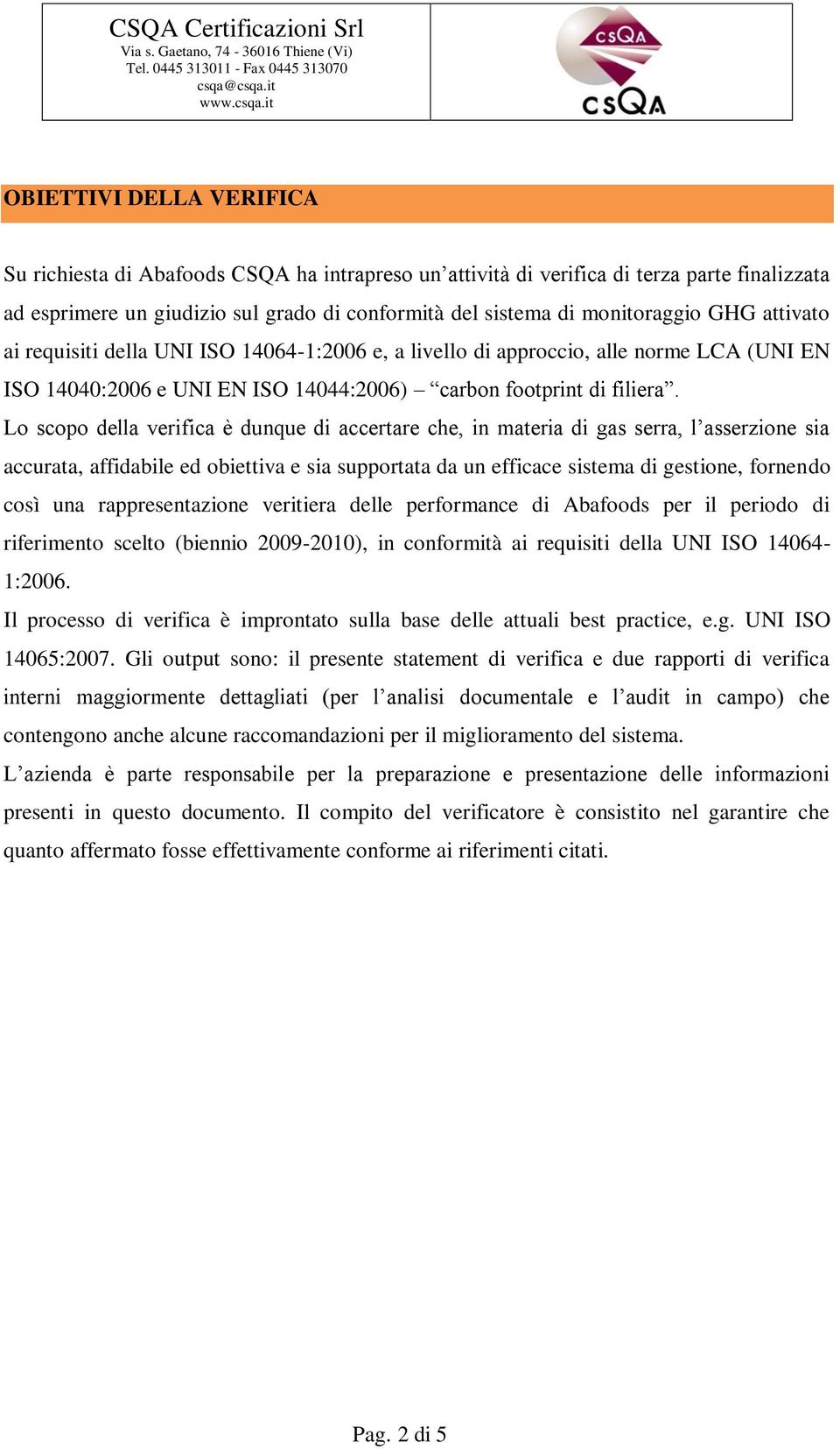 Lo scopo della verifica è dunque di accertare che, in materia di gas serra, l asserzione sia accurata, affidabile ed obiettiva e sia supportata da un efficace sistema di gestione, fornendo così una