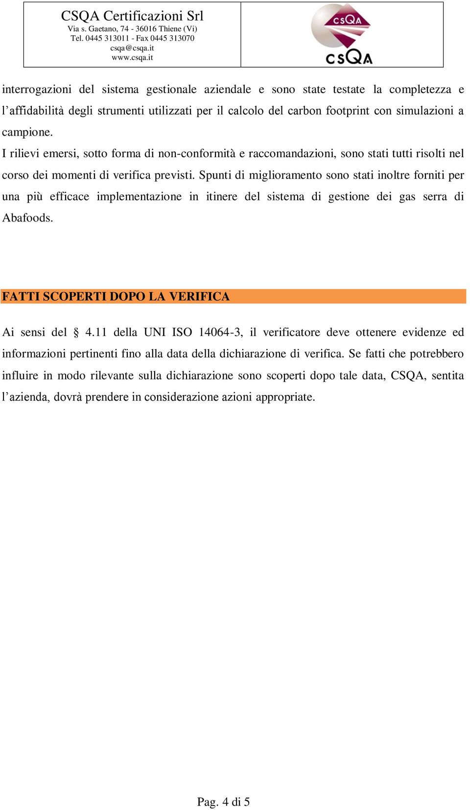 Spunti di miglioramento sono stati inoltre forniti per una più efficace implementazione in itinere del sistema di gestione dei gas serra di Abafoods. FATTI SCOPERTI DOPO LA VERIFICA Ai sensi del 4.